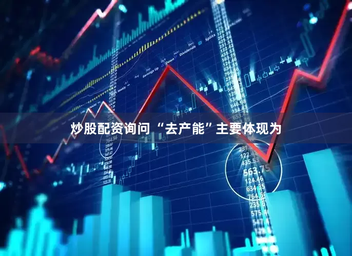 炒股配资询问 “去产能”主要体现为