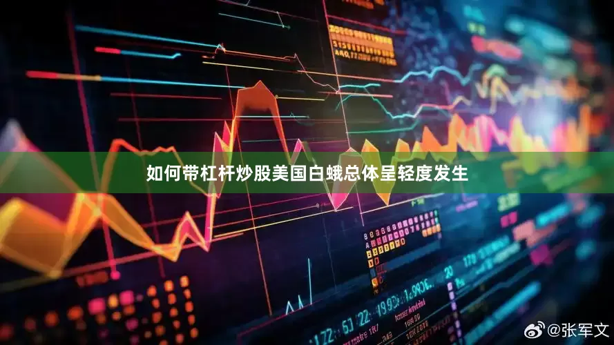 如何带杠杆炒股美国白蛾总体呈轻度发生