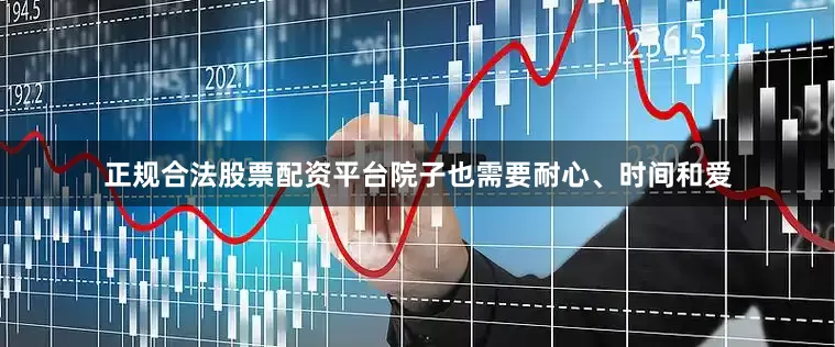 正规合法股票配资平台院子也需要耐心、时间和爱